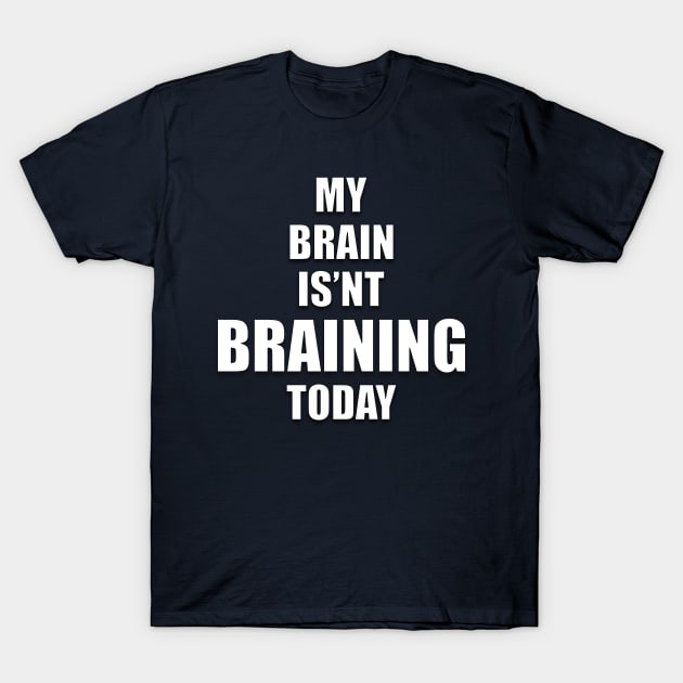 MY BRAIN ISN'T BRAINING TODAY T-Shirt by Ali Cat Originals